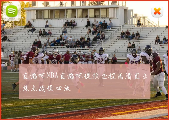 直播吧NBA直播吧视频全程高清直击焦点战役回放