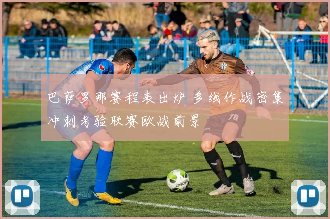 巴萨罗那赛程表出炉 多线作战密集冲刺考验联赛欧战前景