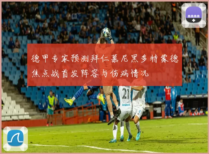 德甲专家预测拜仁慕尼黑多特蒙德焦点战首发阵容与伤病情况