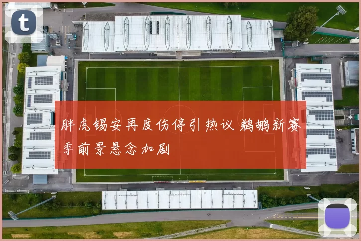 胖虎锡安再度伤停引热议 鹈鹕新赛季前景悬念加剧